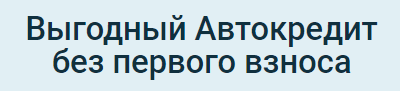 Выгодный автокредит без первоначального взноса в 